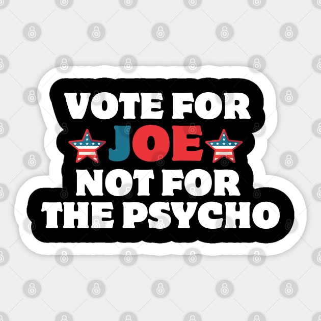 vote for joe not the psycho Sticker by AJIHAKEHA